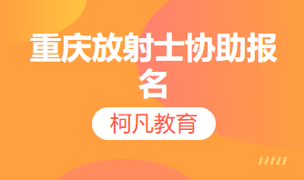 重庆放射士协助报名    